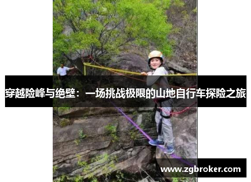 穿越险峰与绝壁：一场挑战极限的山地自行车探险之旅